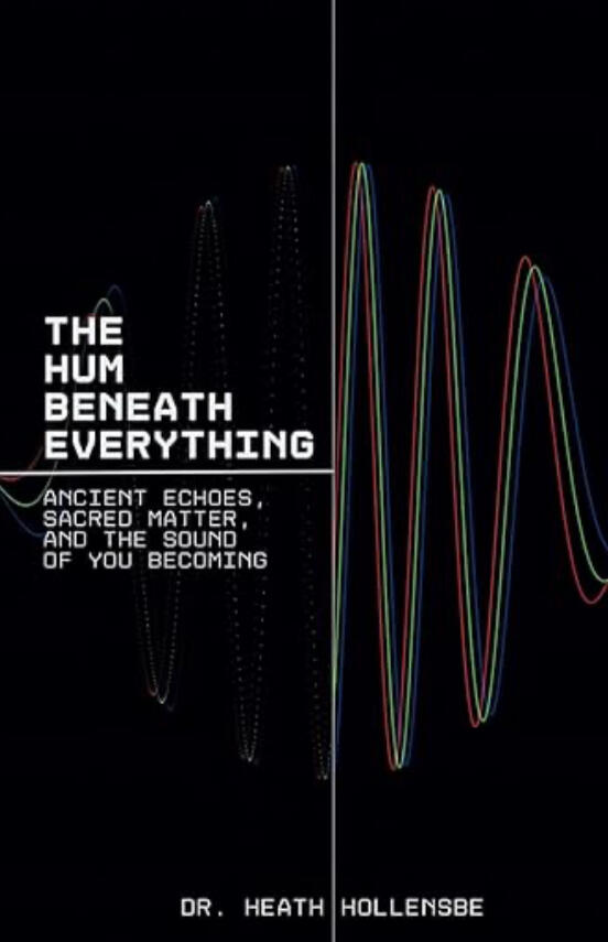 The Hum Beneath Everything: Ancient Echoes, Sacred Matter, and the Sound of You Becoming.