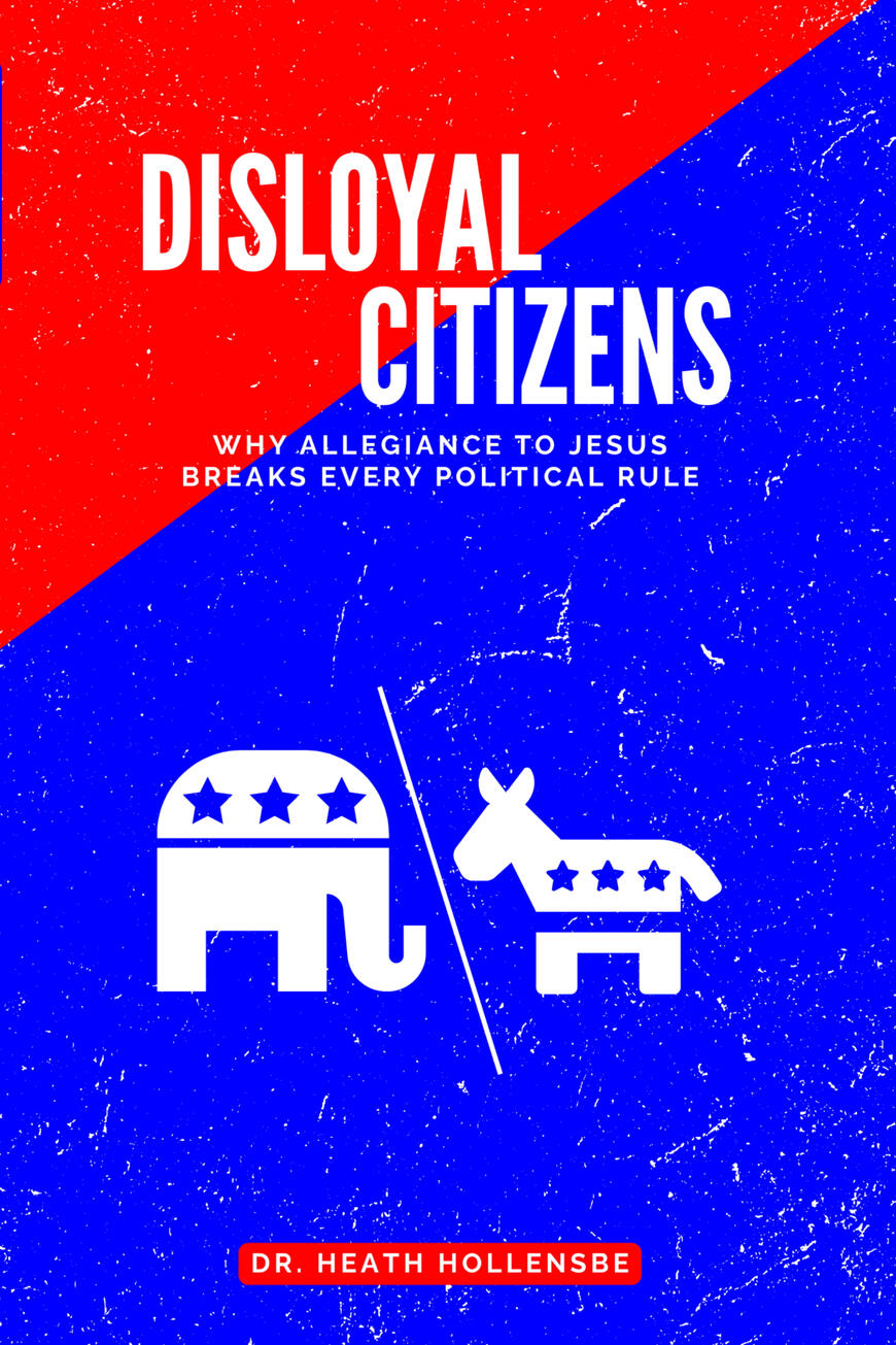 Disloyal Citizens: Why Allegiance To Jesus Breaks Every Political Rule Disloyal Citizens: Why Allegiance To Jesus Breaks Every Political Rule