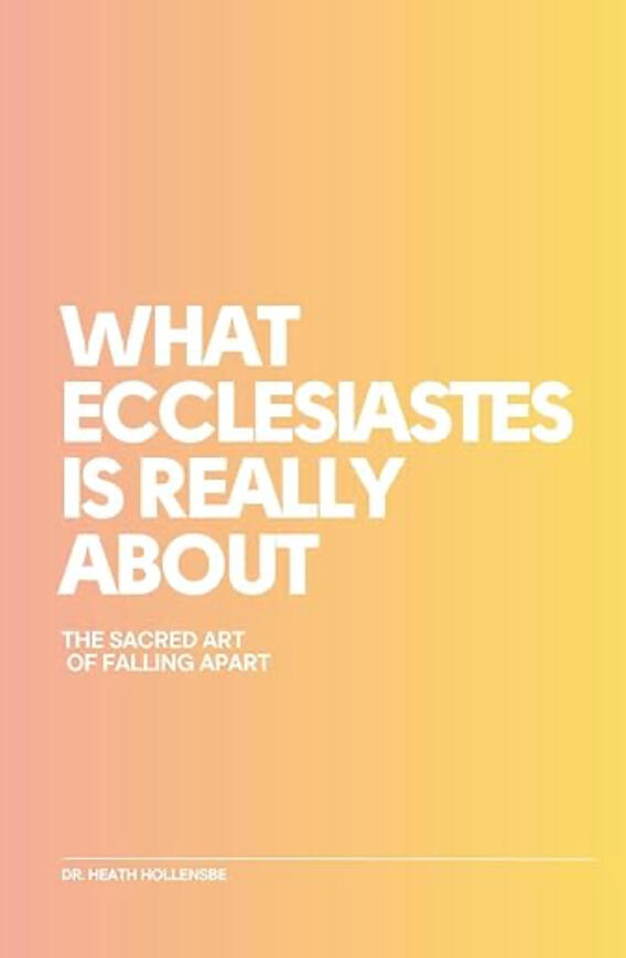 What Ecclesiastes Is Really About: The Sacred Art Of Falling Apart